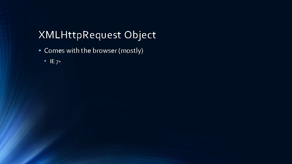 XMLHttp. Request Object • Comes with the browser (mostly) • IE 7+ 