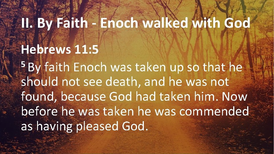 II. By Faith - Enoch walked with God Hebrews 11: 5 5 By faith