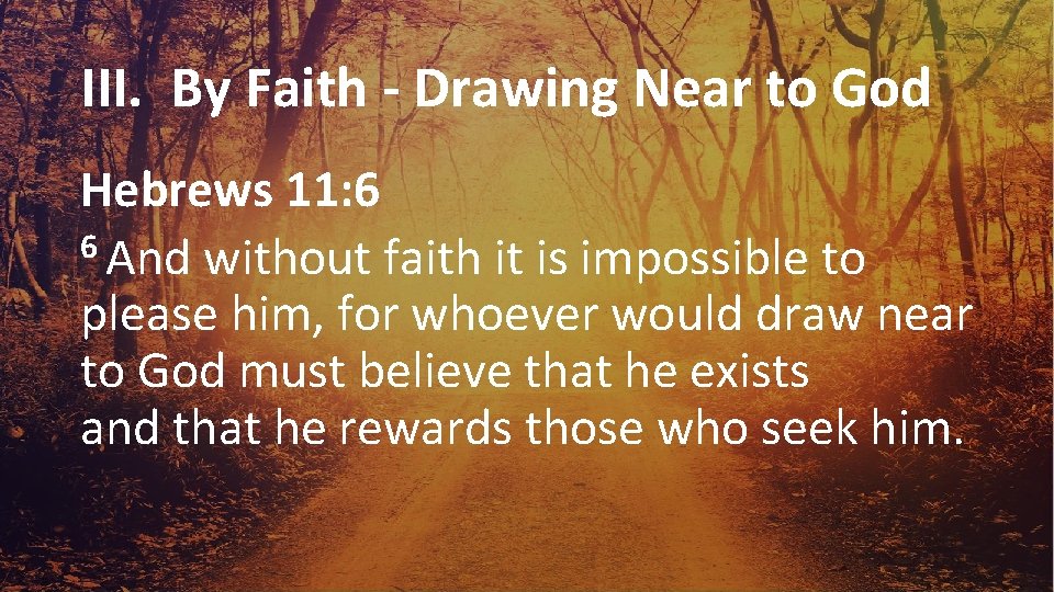 III. By Faith - Drawing Near to God Hebrews 11: 6 6 And without