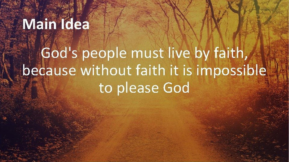 Main Idea God's people must live by faith, because without faith it is impossible