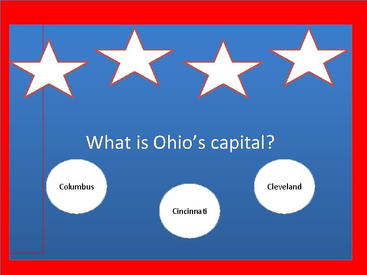 What is Ohio’s capital? Columbus Cleveland Cincinnati 