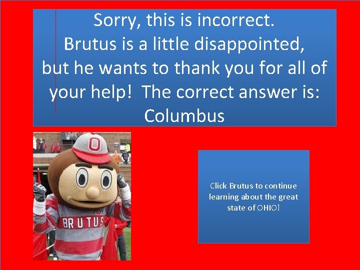 Sorry, this is incorrect. Brutus is a little disappointed, but he wants to thank