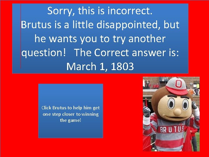 Sorry, this is incorrect. Brutus is a little disappointed, but he wants you to