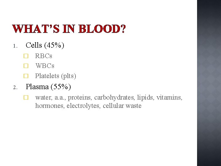 WHAT’S IN BLOOD? 1. Cells (45%) RBCs � WBCs � Platelets (plts) � 2.
