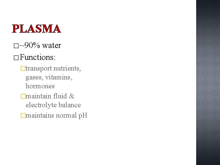 PLASMA � ~90% water � Functions: �transport nutrients, gases, vitamins, hormones �maintain fluid &