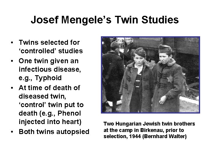 Josef Mengele’s Twin Studies • Twins selected for ‘controlled’ studies • One twin given