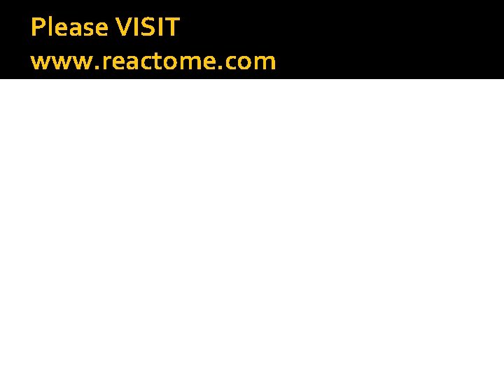 Please VISIT www. reactome. com 