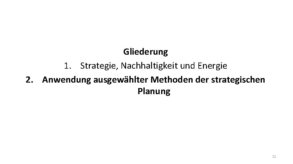 Gliederung 1. Strategie, Nachhaltigkeit und Energie 2. Anwendung ausgewählter Methoden der strategischen Planung 11