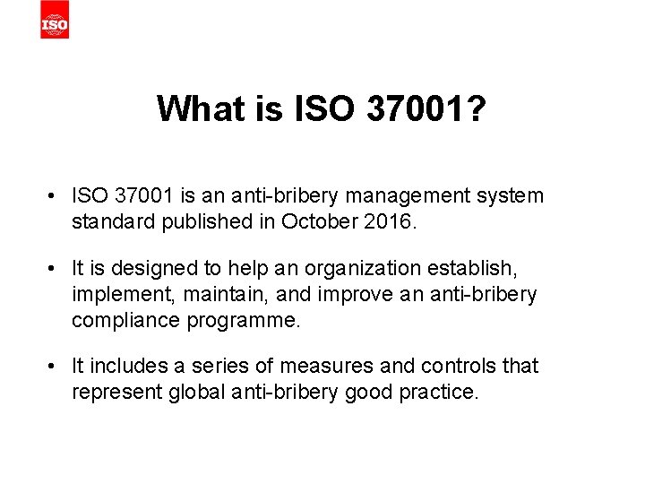 What is ISO 37001? • ISO 37001 is an anti-bribery management system standard published