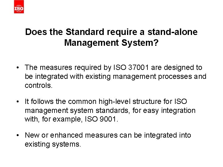 Does the Standard require a stand-alone Management System? • The measures required by ISO