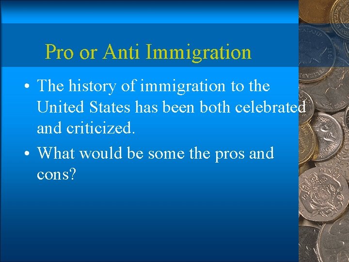 Pro or Anti Immigration • The history of immigration to the United States has