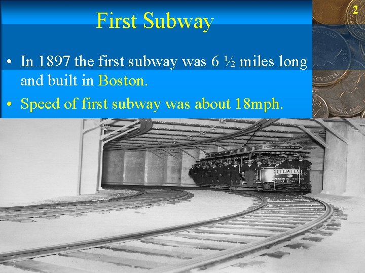 First Subway • In 1897 the first subway was 6 ½ miles long and