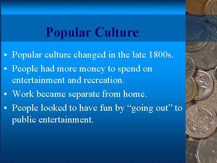 Popular Culture • Popular culture changed in the late 1800 s. • People had