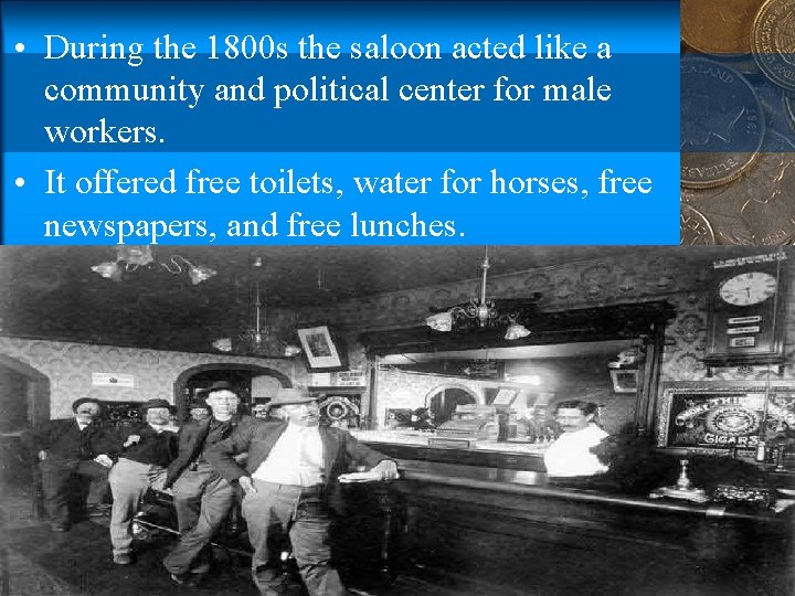  • During the 1800 s the saloon acted like a community and political