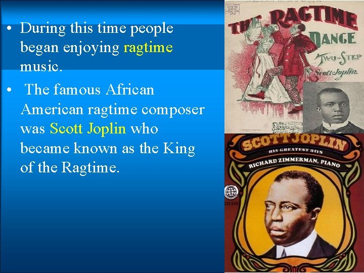  • During this time people began enjoying ragtime music. • The famous African