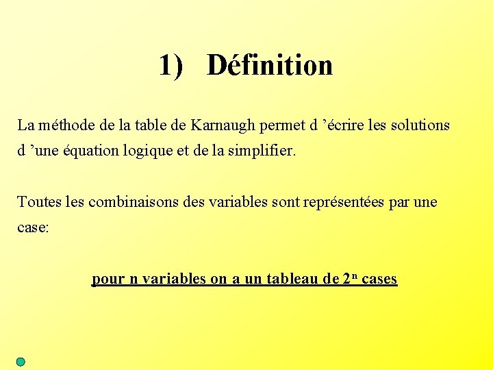 1) Définition La méthode de la table de Karnaugh permet d ’écrire les solutions