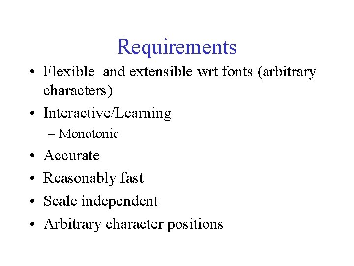 Requirements • Flexible and extensible wrt fonts (arbitrary characters) • Interactive/Learning – Monotonic • Requirements • Flexible and extensible wrt fonts (arbitrary characters) • Interactive/Learning – Monotonic •