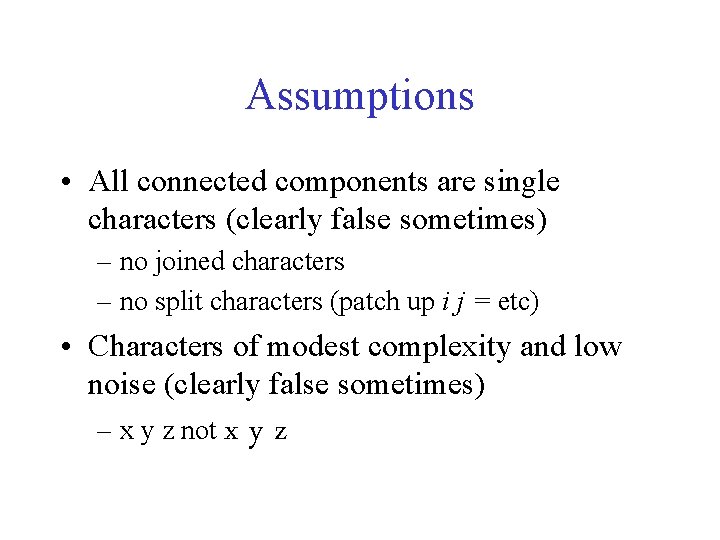 Assumptions • All connected components are single characters (clearly false sometimes) – no joined Assumptions • All connected components are single characters (clearly false sometimes) – no joined