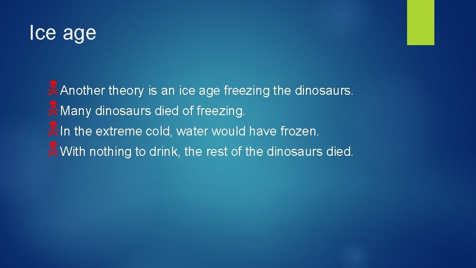 Ice age NAnother theory is an ice age freezing the dinosaurs. NMany dinosaurs died