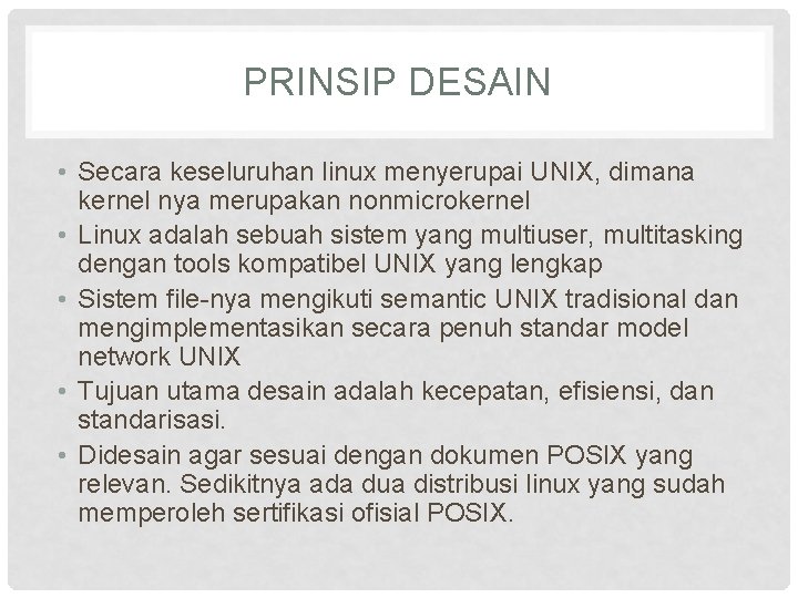 PRINSIP DESAIN • Secara keseluruhan linux menyerupai UNIX, dimana kernel nya merupakan nonmicrokernel •
