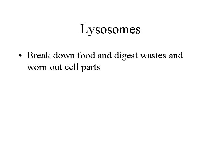 Lysosomes • Break down food and digest wastes and worn out cell parts 