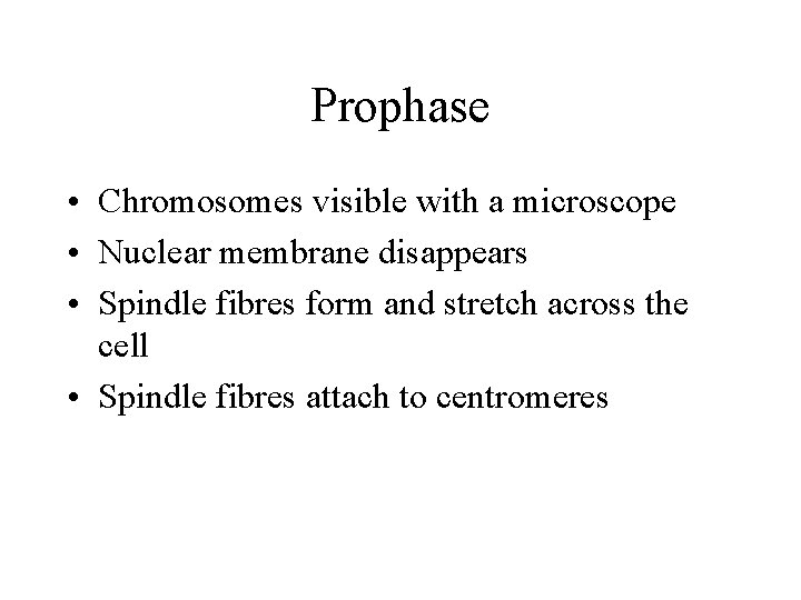 Prophase • Chromosomes visible with a microscope • Nuclear membrane disappears • Spindle fibres