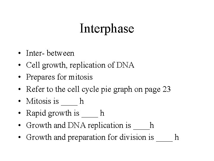 Interphase • • Inter- between Cell growth, replication of DNA Prepares for mitosis Refer