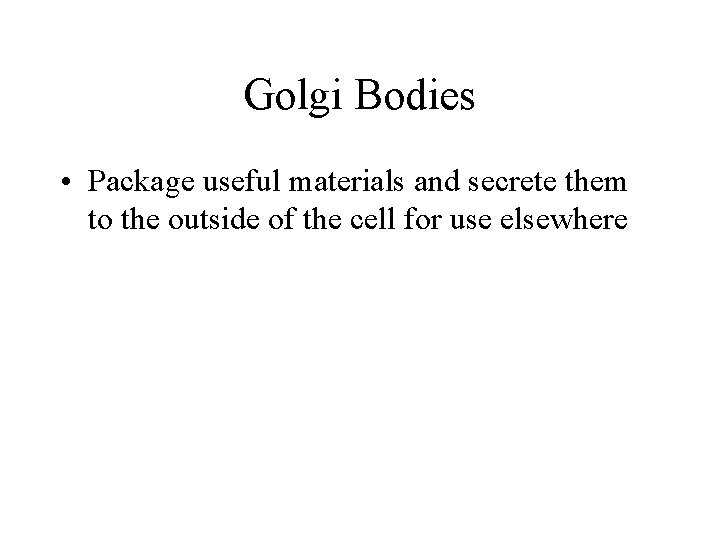 Golgi Bodies • Package useful materials and secrete them to the outside of the