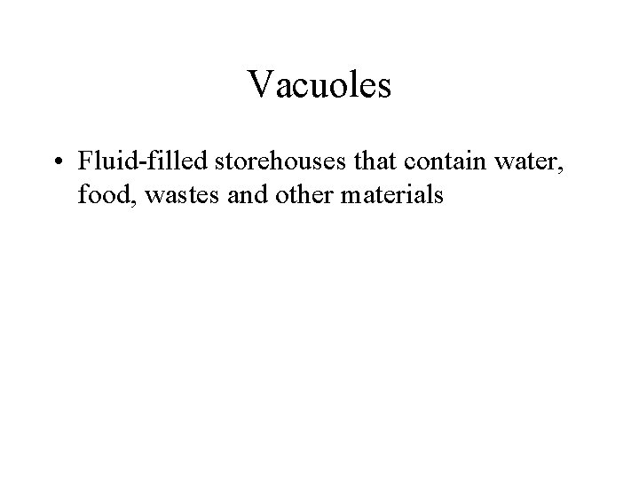 Vacuoles • Fluid-filled storehouses that contain water, food, wastes and other materials 