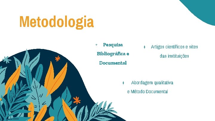 Metodologia + Pesquisa + Bibliográfica e Artigos científicos e sites das instituições Documental +