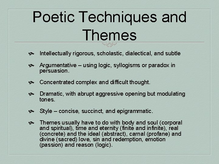 Poetic Techniques and Themes Intellectually rigorous, scholastic, dialectical, and subtle Argumentative – using logic,