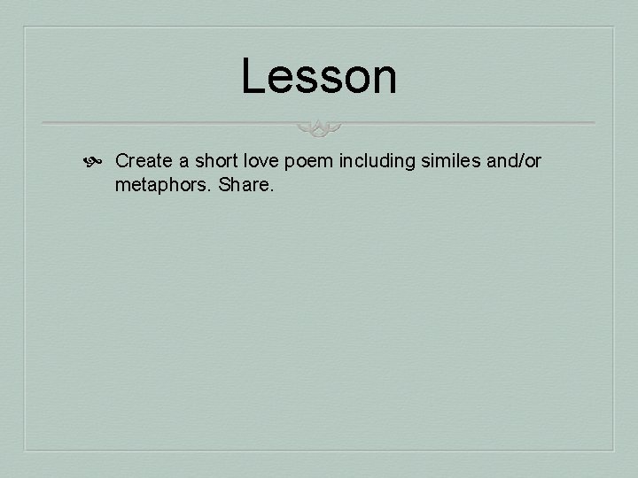 Lesson Create a short love poem including similes and/or metaphors. Share. 