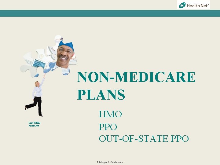 NON-MEDICARE PLANS Pam White Health Net HMO PPO OUT-OF-STATE PPO Privileged & Confidential 