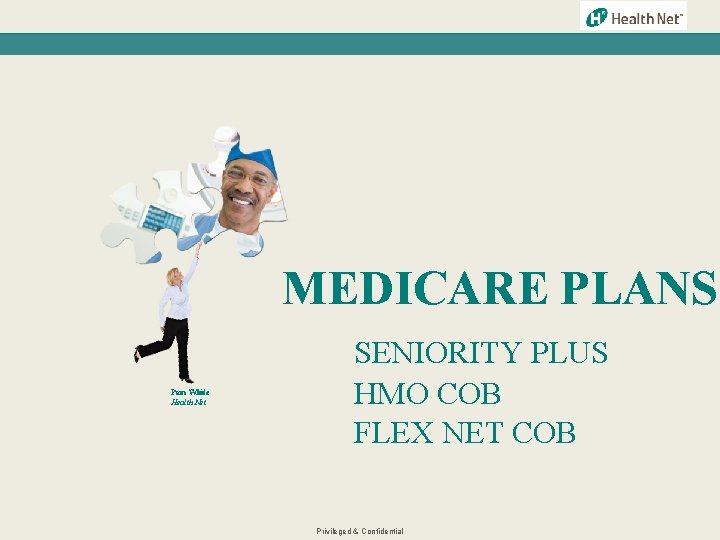 MEDICARE PLANS Pam White Health Net SENIORITY PLUS HMO COB FLEX NET COB Privileged