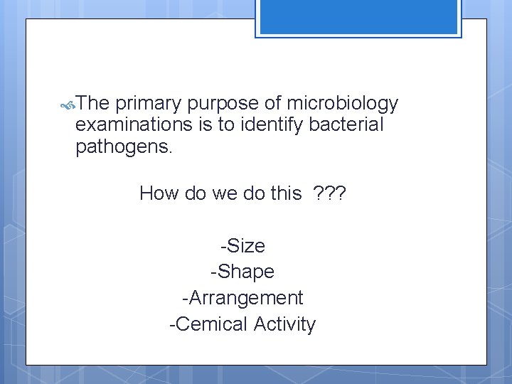  The primary purpose of microbiology examinations is to identify bacterial pathogens. How do