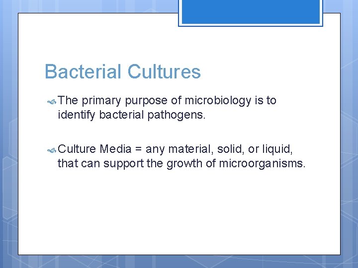 Bacterial Cultures The primary purpose of microbiology is to identify bacterial pathogens. Culture Media