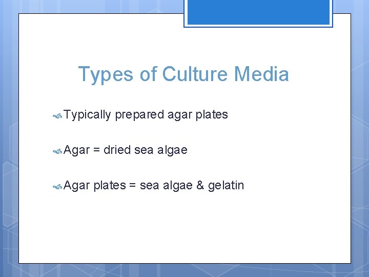 Types of Culture Media Typically prepared agar plates Agar = dried sea algae Agar