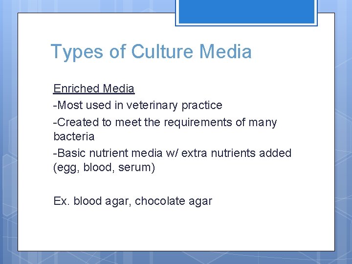 Types of Culture Media Enriched Media -Most used in veterinary practice -Created to meet