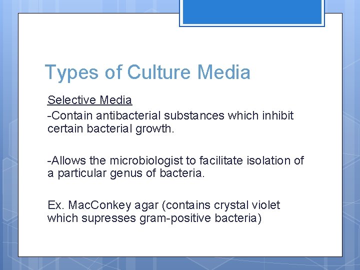 Types of Culture Media Selective Media -Contain antibacterial substances which inhibit certain bacterial growth.