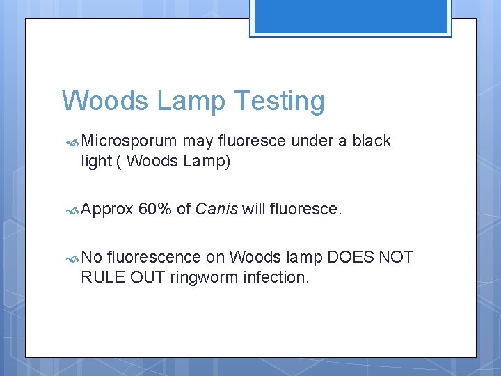 Woods Lamp Testing Microsporum may fluoresce under a black light ( Woods Lamp) Approx
