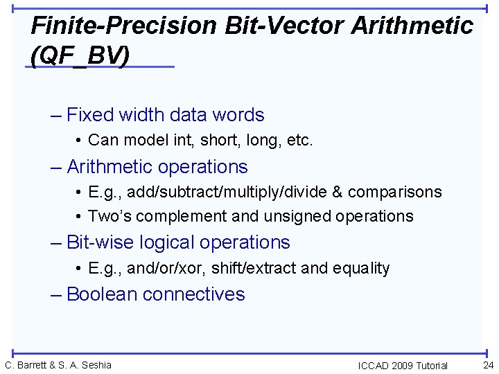 Finite-Precision Bit-Vector Arithmetic (QF_BV) – Fixed width data words • Can model int, short,