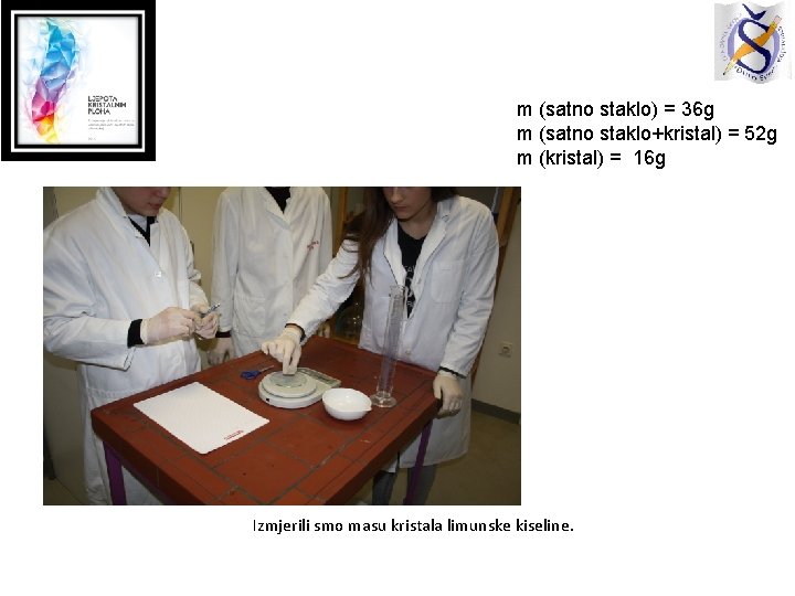 m (satno staklo) = 36 g m (satno staklo+kristal) = 52 g m (kristal)