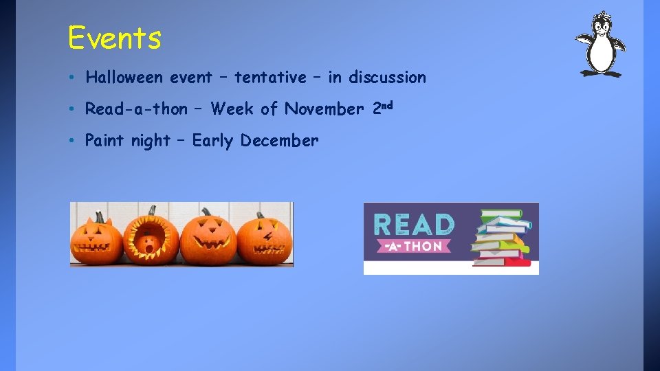 Events • Halloween event – tentative – in discussion • Read-a-thon – Week of