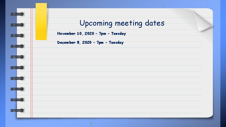 Upcoming meeting dates November 10, 2020 – 7 pm – Tuesday December 8, 2020