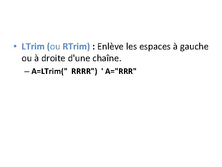  • LTrim (ou RTrim) : Enlève les espaces à gauche ou à droite