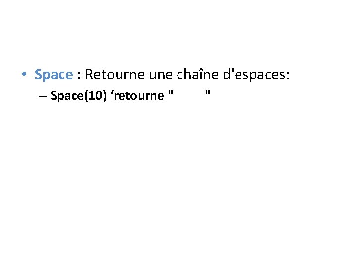  • Space : Retourne une chaîne d'espaces: – Space(10) ‘retourne " " 