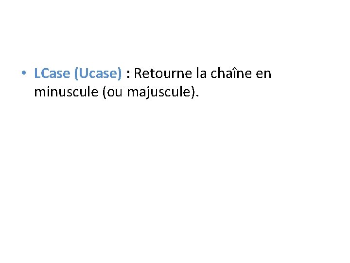  • LCase (Ucase) : Retourne la chaîne en minuscule (ou majuscule). 