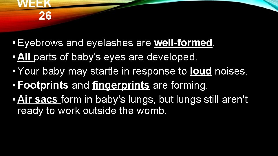 WEEK 26 • Eyebrows and eyelashes are well-formed. • All parts of baby's eyes