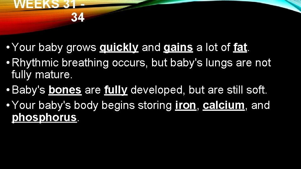 WEEKS 31 34 • Your baby grows quickly and gains a lot of fat.