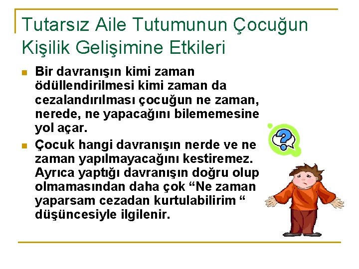 Tutarsız Aile Tutumunun Çocuğun Kişilik Gelişimine Etkileri n n Bir davranışın kimi zaman ödüllendirilmesi